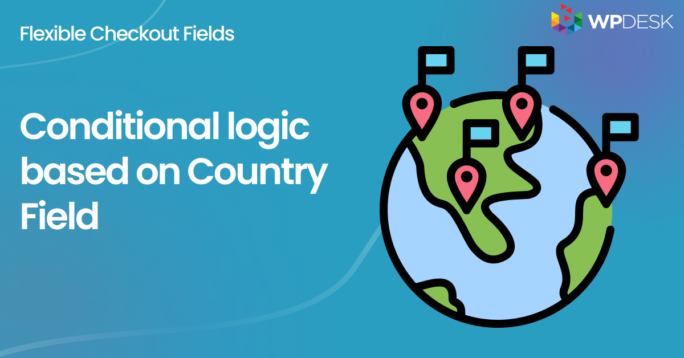 How to Add Conditional Logic to the Country Field in WooCommerce checkout?