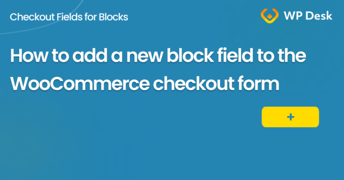 How to add a new block field to the WooCommerce checkout form (post)