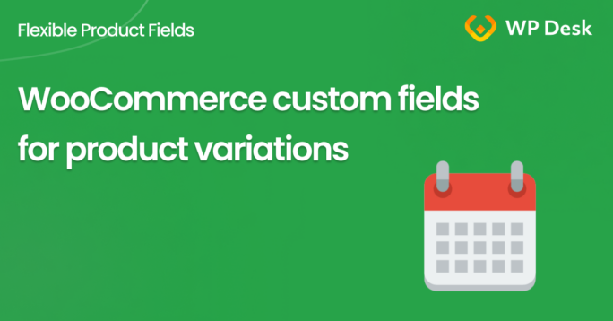 WooCommerce custom fields for variations for better variable products