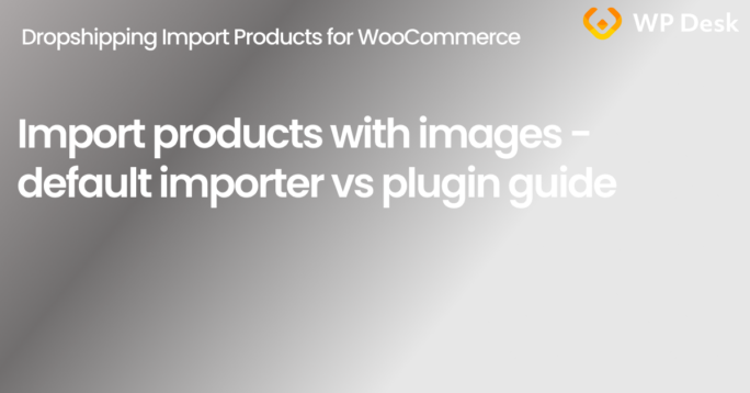 Import WooCommerce products with images - default importer vs plugin options guide