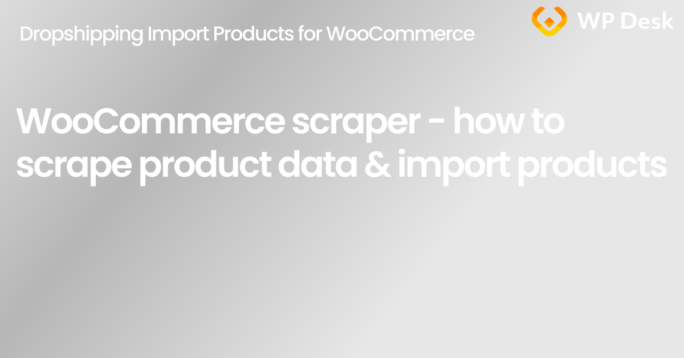 WooCommerce scraper - how to scrape product data & import products