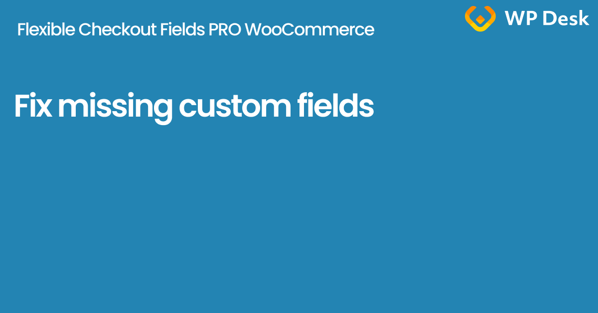 Fix missing custom fields from Flexible Checkout Fields PRO