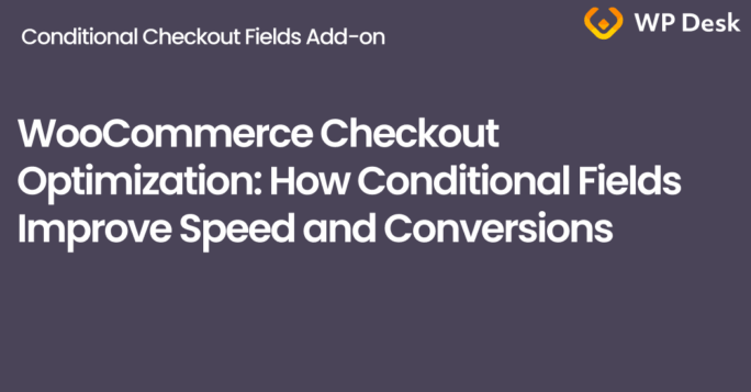 Banner with the article title “WooCommerce Checkout Optimization: How Conditional Fields Improve Speed and Conversions”, the Conditional Checkout Fields Add-on name, and the WP Desk logo