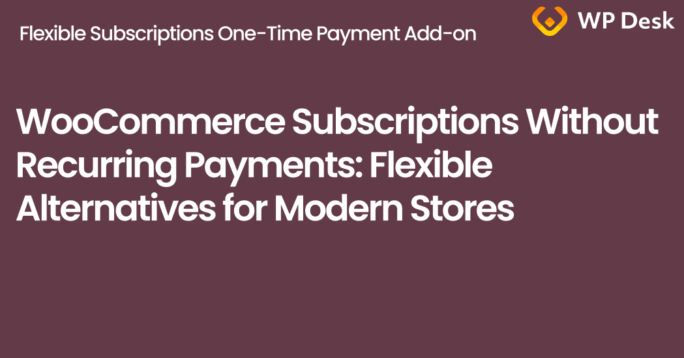 Banner with the article title “WooCommerce Subscriptions Without Recurring Payments: Flexible Alternatives for Modern Stores”, the Flexible Subscriptions One-Time Payment Add-on name, and the WP Desk logo