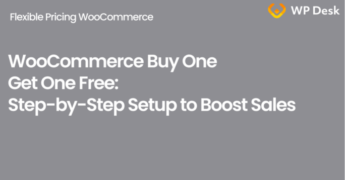 Banner for the article 'WooCommerce Buy One Get One Free: Step-by-Step Setup to Boost Sales' featuring the title, the Flexible Pricing WooCommerce plugin name, and the WP Desk logo.